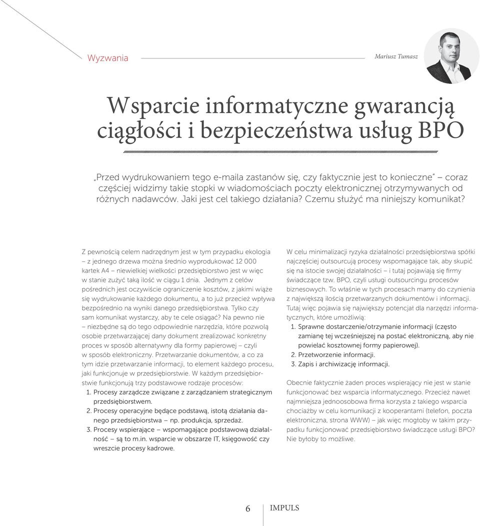 Z pewnością celem nadrzędnym jest w tym przypadku ekologia z jednego drzewa można średnio wyprodukować 12 000 kartek A4 niewielkiej wielkości przedsiębiorstwo jest w więc w stanie zużyć taką ilość w