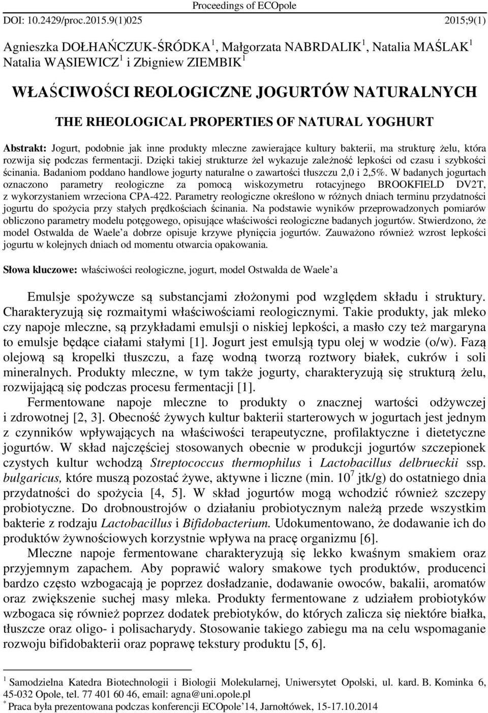 PROPERTIES OF NATURAL YOGHURT Abstrakt: Jogurt, podobnie jak inne produkty mleczne zawierające kultury bakterii, ma strukturę żelu, która rozwija się podczas fermentacji.