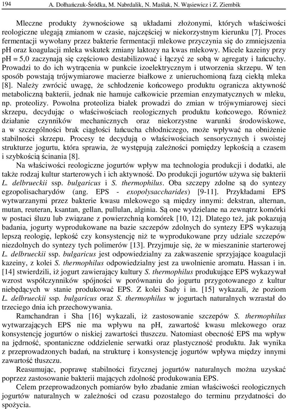 Proces fermentacji wywołany przez bakterie fermentacji mlekowe przyczynia się do zmniejszenia ph oraz koagulacji mleka wskutek zmiany laktozy na kwas mlekowy.