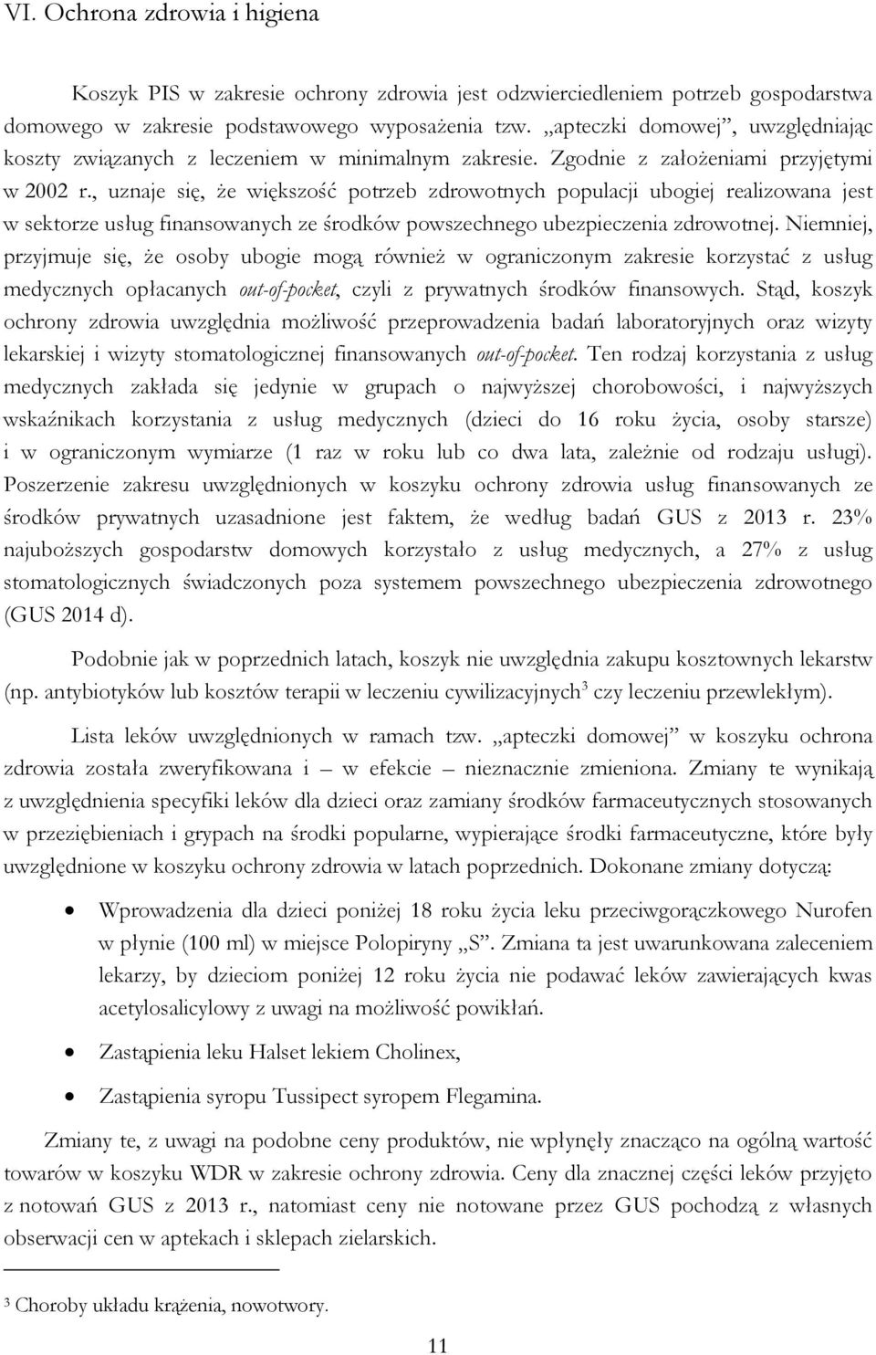 , uznaje się, że większość potrzeb zdrowotnych populacji ubogiej realizowana jest w sektorze usług finansowanych ze środków powszechnego ubezpieczenia zdrowotnej.