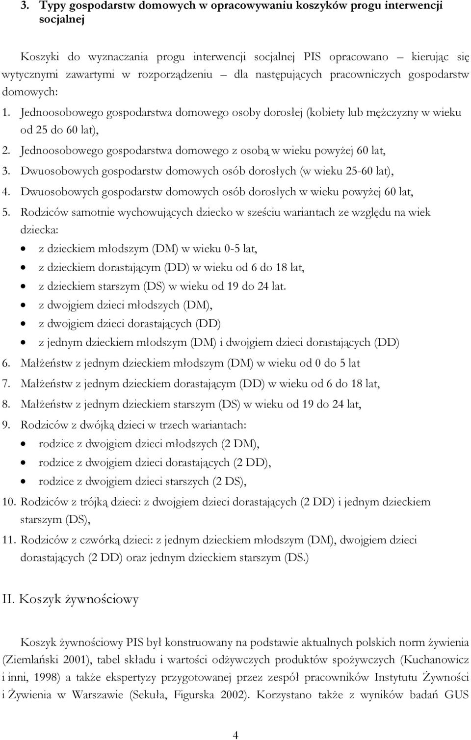 Jednoosobowego gospodarstwa domowego z osobą w wieku powyżej 60 lat, 3. Dwuosobowych gospodarstw domowych osób dorosłych (w wieku 25-60 lat), 4.