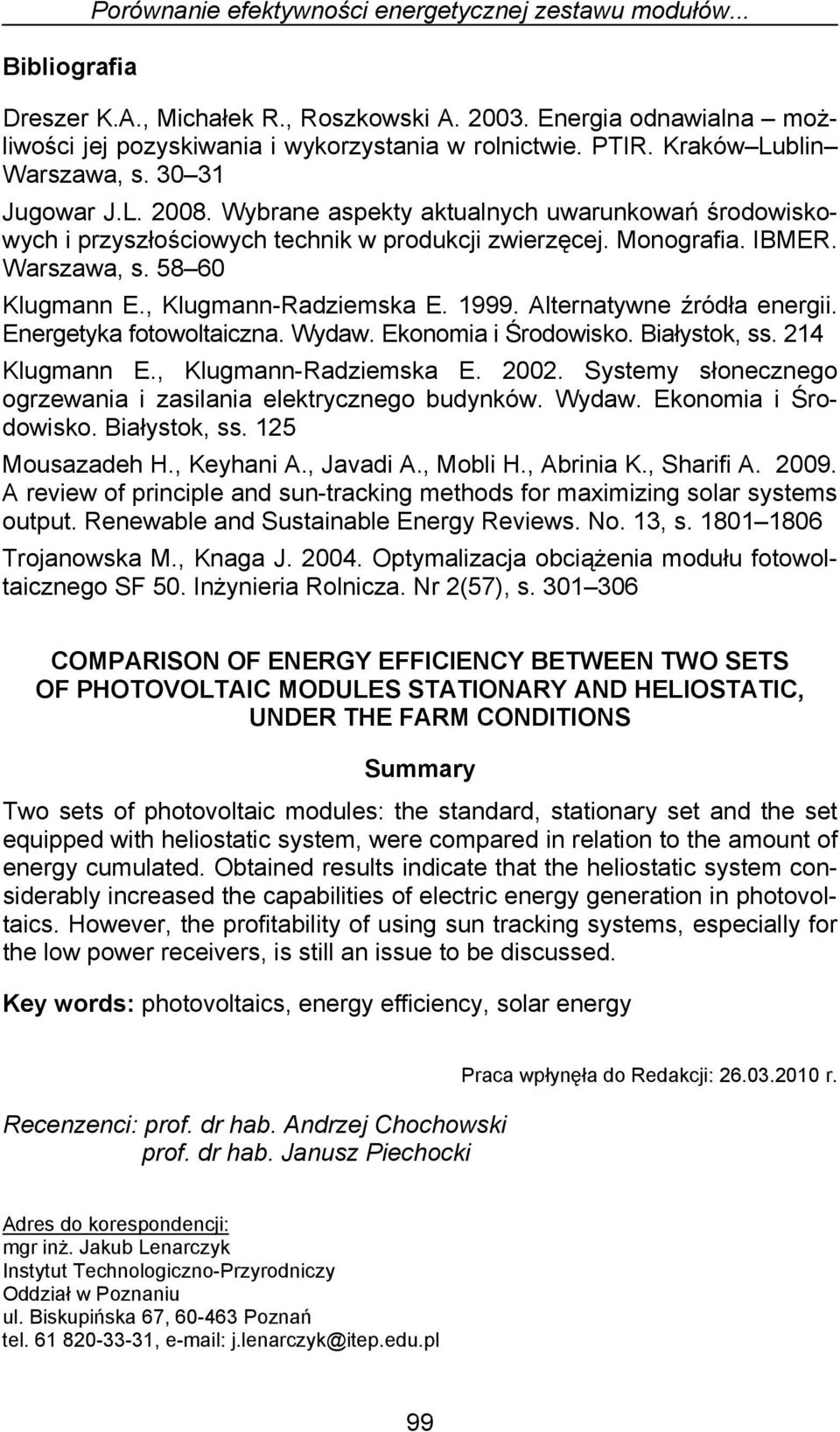 , Klugmann-Radziemska E. 1999. Alternatywne źródła energii. Energetyka fotowoltaiczna. Wydaw. Ekonomia i Środowisko. Białystok, ss. 214 Klugmann E., Klugmann-Radziemska E. 2002.