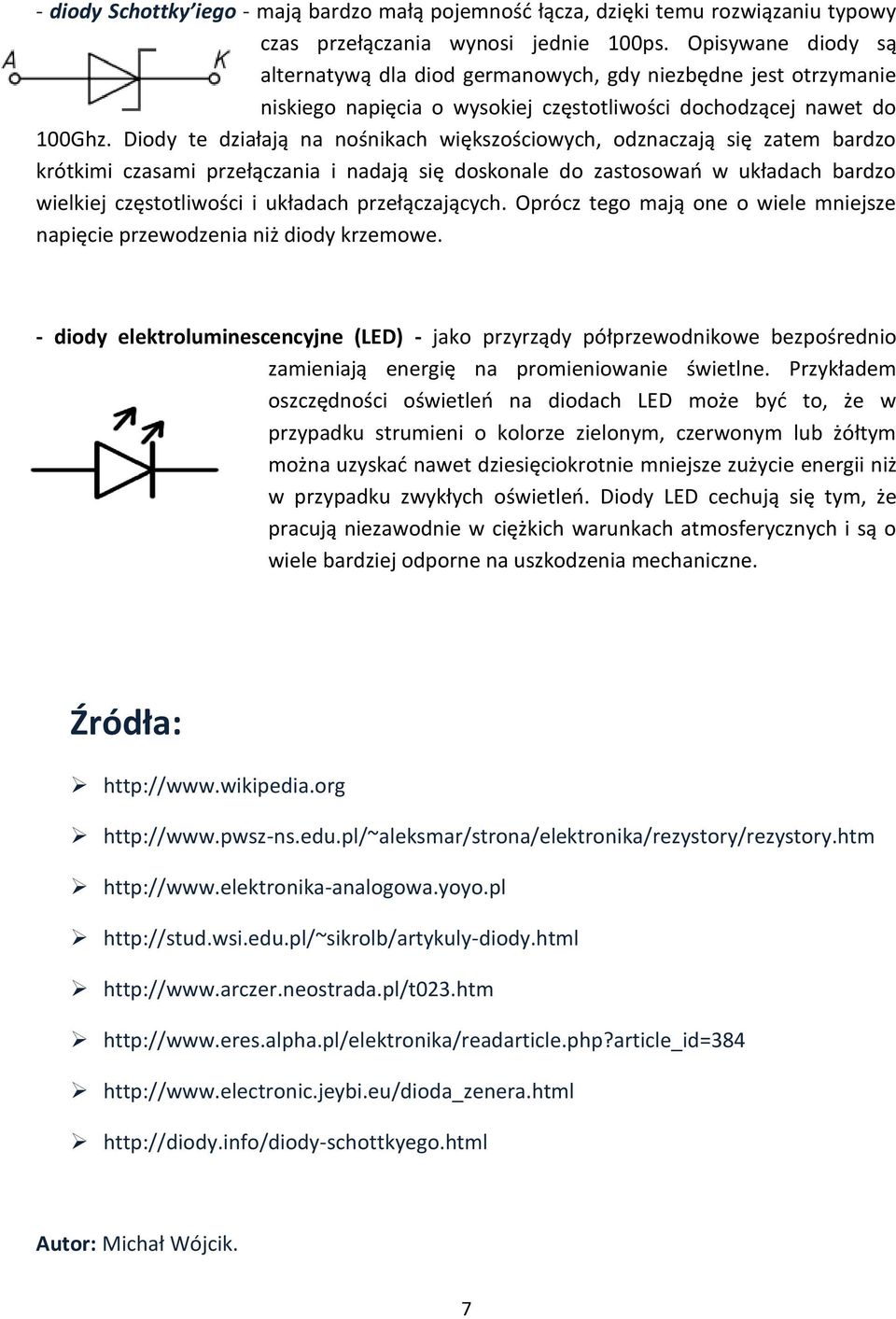 Diody te działają na nośnikach większościowych, odznaczają się zatem bardzo krótkimi czasami przełączania i nadają się doskonale do zastosowao w układach bardzo wielkiej częstotliwości i układach