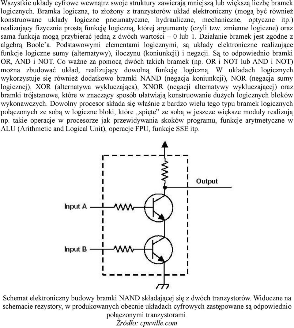 ) realizujący fizycznie prostą funkcję logiczną, której argumenty (czyli tzw. zmienne logiczne) oraz sama funkcja mogą przybierać jedną z dwóch wartości 0 lub 1.