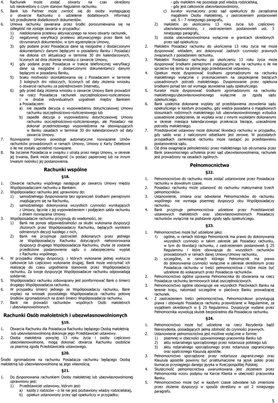 Umowa rachunku zawierana przez środki porozumiewania się na odległość nie zostaje zawarta w przypadku: 1) niedokonania przelewu aktywacyjnego na nowo otwarty rachunek, 2) negatywnej weryfikacji