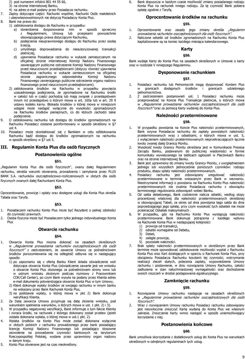 Bank ma prawo do: 1) zablokowania dostępu do Rachunku w przypadku: a) stwierdzenia dysponowania nim w sposób sprzeczny z Regulaminem, Umową lub przepisami powszechnie obowiązującego prawa dotyczącymi