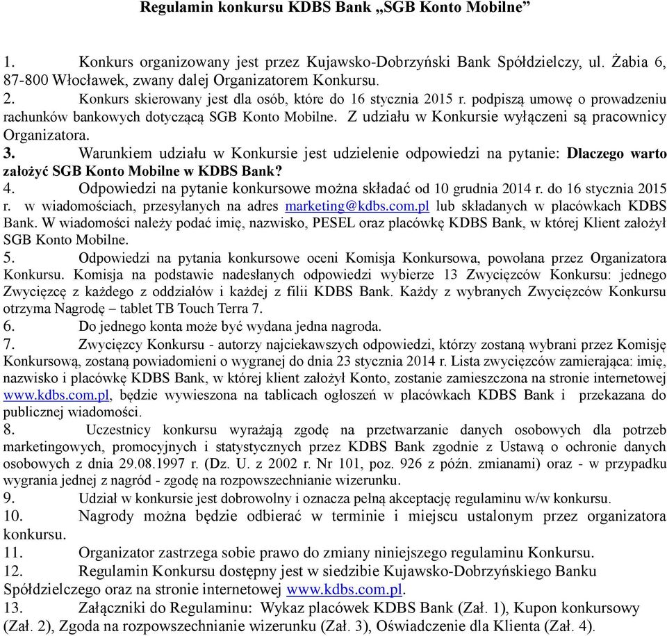 3. Warunkiem udziału w Konkursie jest udzielenie odpowiedzi na pytanie: Dlaczego warto założyć SGB Konto Mobilne w KDBS Bank? 4. Odpowiedzi na pytanie konkursowe można składać od 10 grudnia 2014 r.