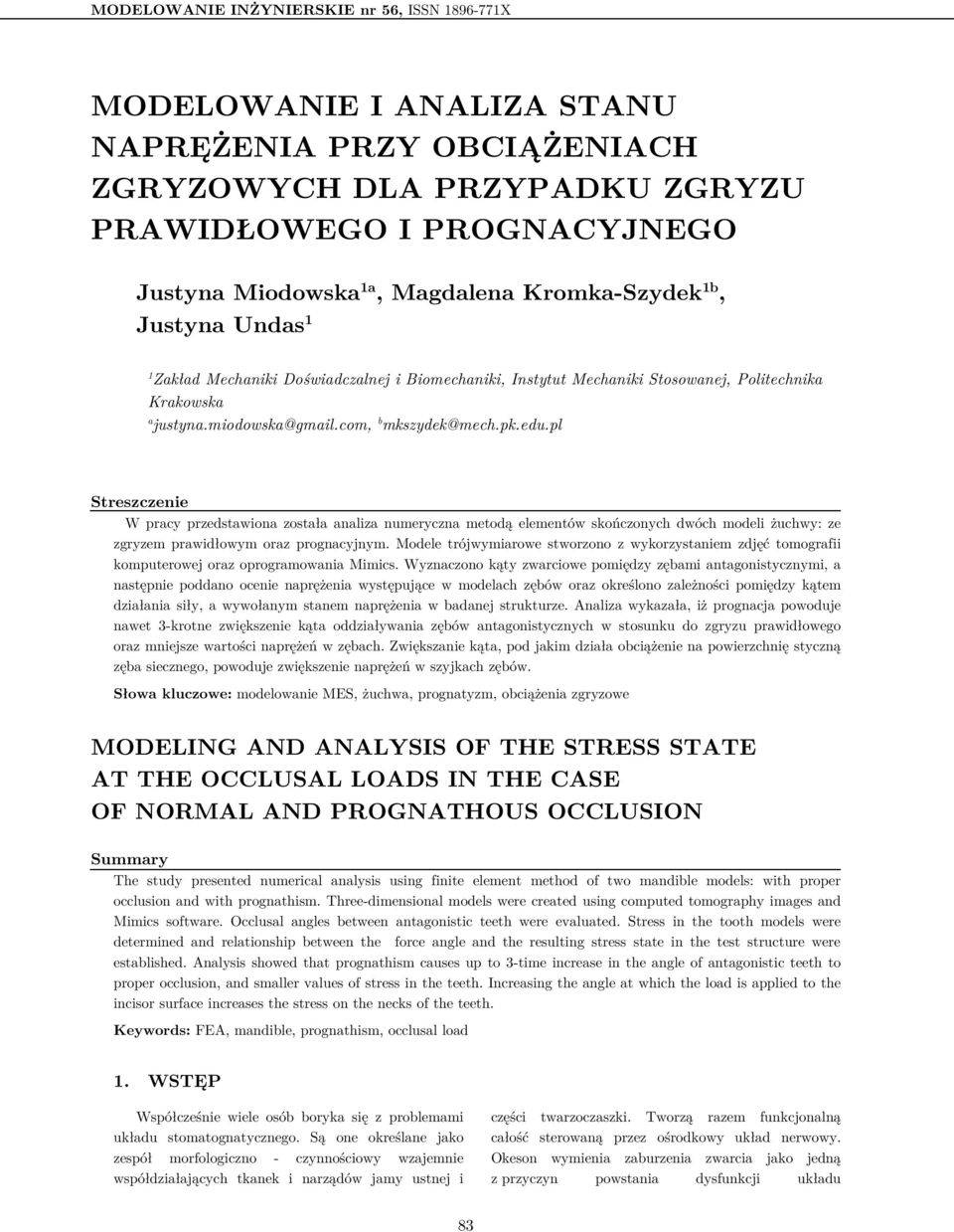 pl Streszczenie W pracy przedstawiona została analiza numeryczna metodą elementów skończonych dwóch modeli żuchwy: ze zgryzem prawidłowym oraz prognacyjnym.