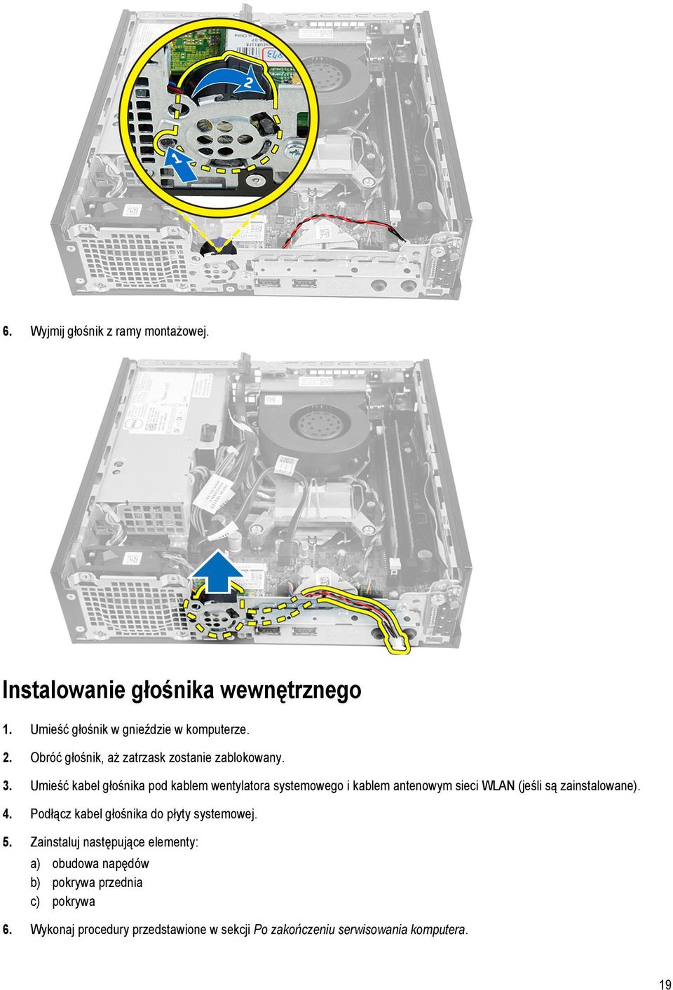 Umieść kabel głośnika pod kablem wentylatora systemowego i kablem antenowym sieci WLAN (jeśli są zainstalowane). 4.