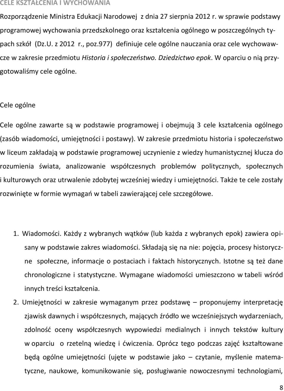 977) definiuje cele ogólne nauczania oraz cele wychowawcze w zakresie przedmiotu Historia i społeczeństwo. ziedzictwo epok. W oparciu o nią przygotowaliśmy cele ogólne.