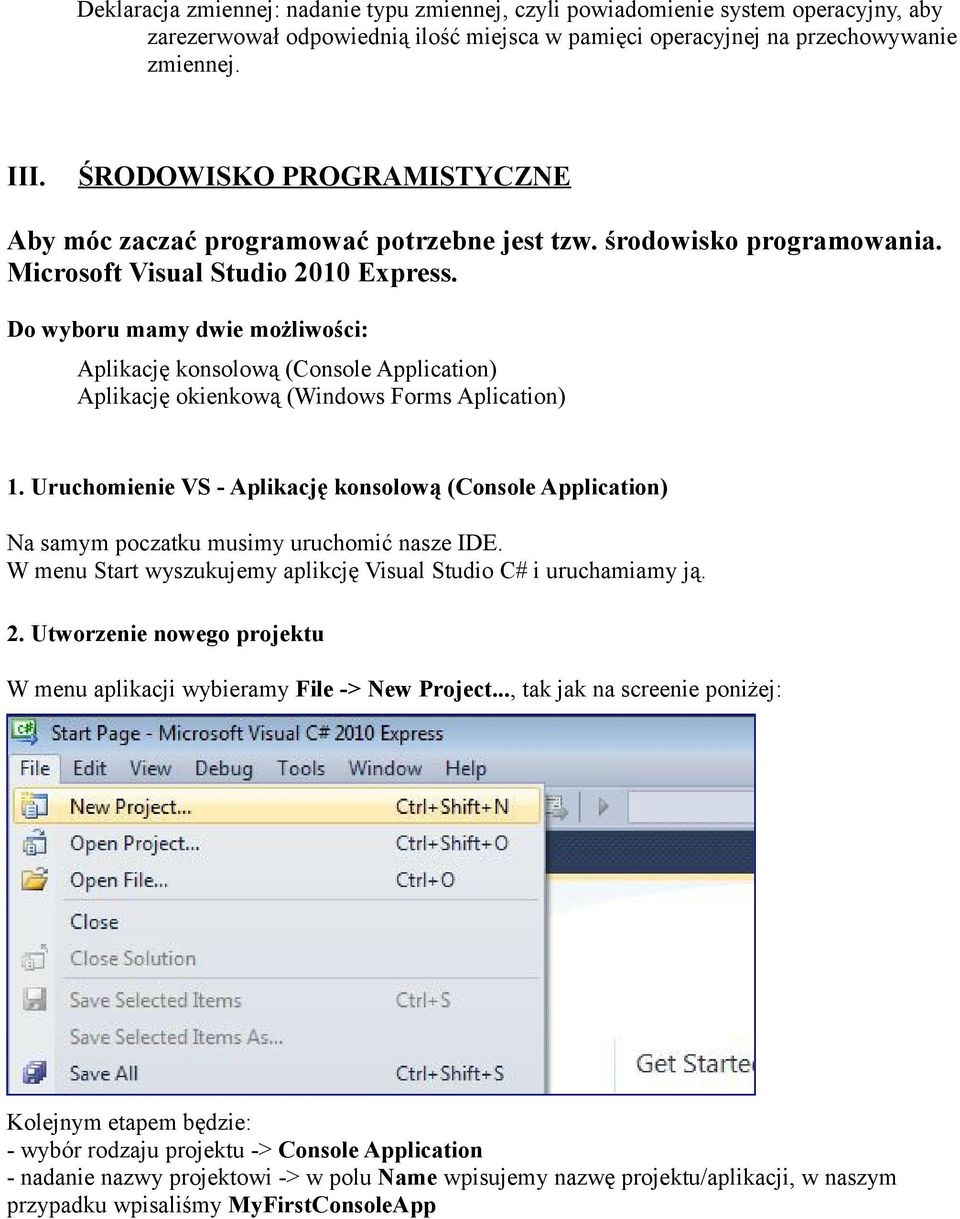 Do wyboru mamy dwie możliwości: Aplikację konsolową (Console Application) Aplikację okienkową (Windows Forms Aplication) 1.