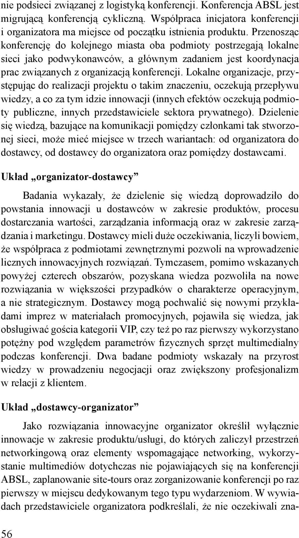 Lokalne organizacje, przystępując do realizacji projektu o takim znaczeniu, oczekują przepływu wiedzy, a co za tym idzie innowacji (innych efektów oczekują podmioty publiczne, innych przedstawiciele