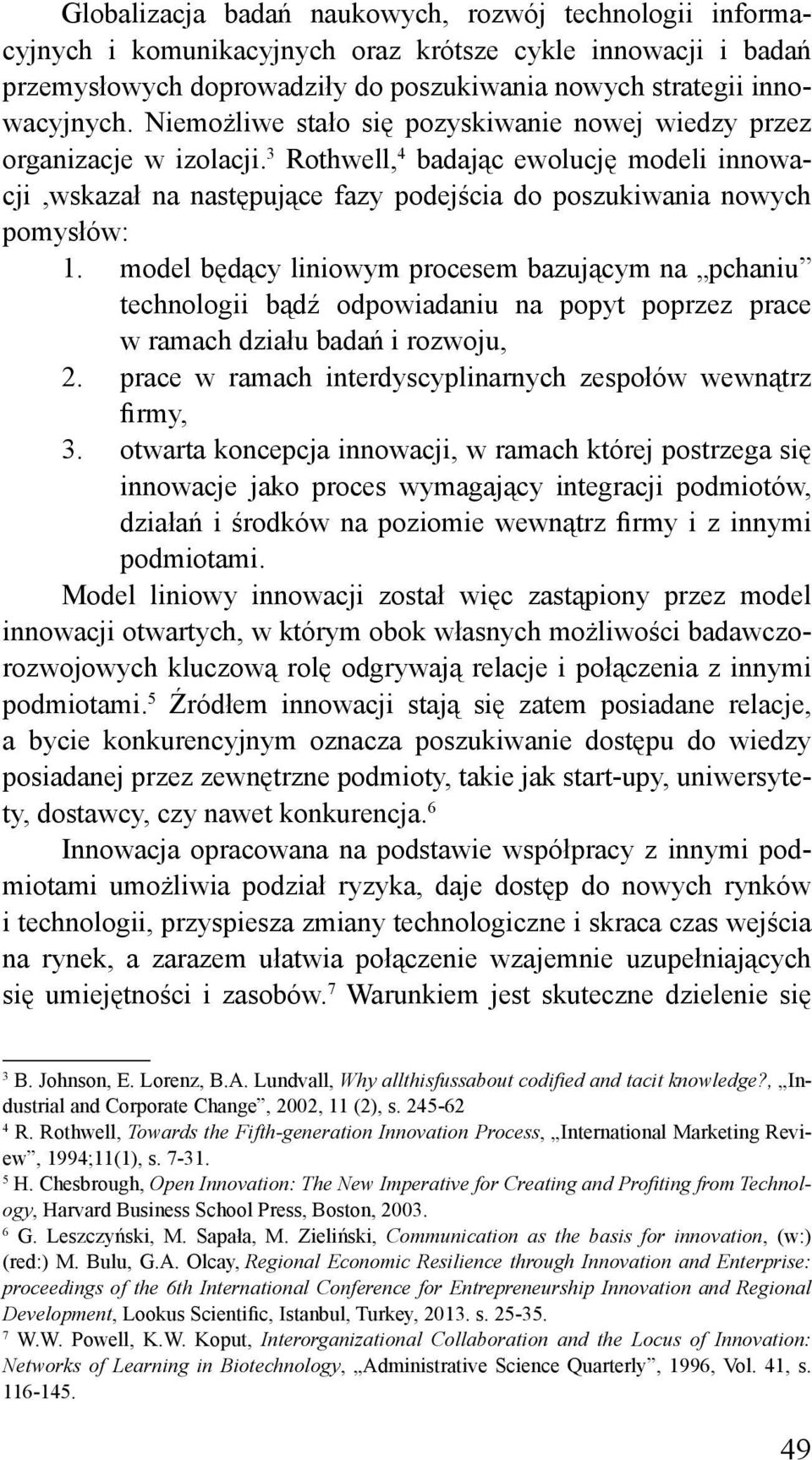 model będący liniowym procesem bazującym na pchaniu technologii bądź odpowiadaniu na popyt poprzez prace w ramach działu badań i rozwoju, 2.