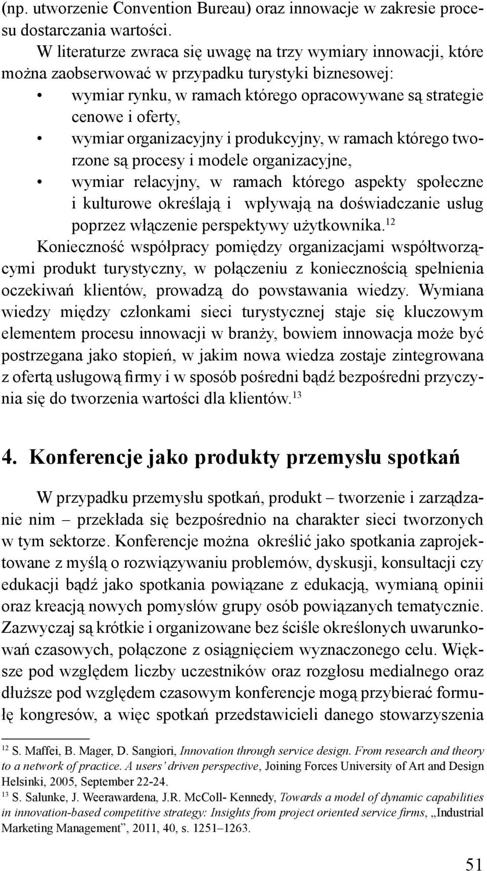 organizacyjny i produkcyjny, w ramach którego tworzone są procesy i modele organizacyjne, wymiar relacyjny, w ramach którego aspekty społeczne i kulturowe określają i wpływają na doświadczanie usług