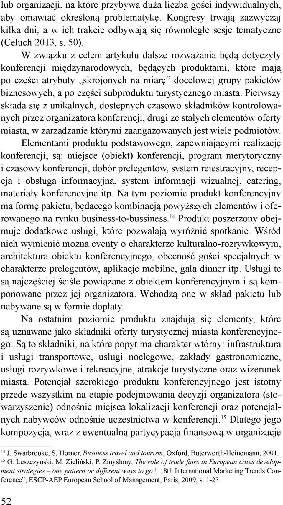 W związku z celem artykułu dalsze rozważania będą dotyczyły konferencji międzynarodowych, będących produktami, które mają po części atrybuty skrojonych na miarę docelowej grupy pakietów biznesowych,