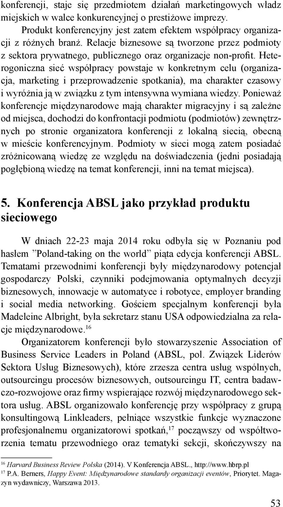 Heterogoniczna sieć współpracy powstaje w konkretnym celu (organizacja, marketing i przeprowadzenie spotkania), ma charakter czasowy i wyróżnia ją w związku z tym intensywna wymiana wiedzy.