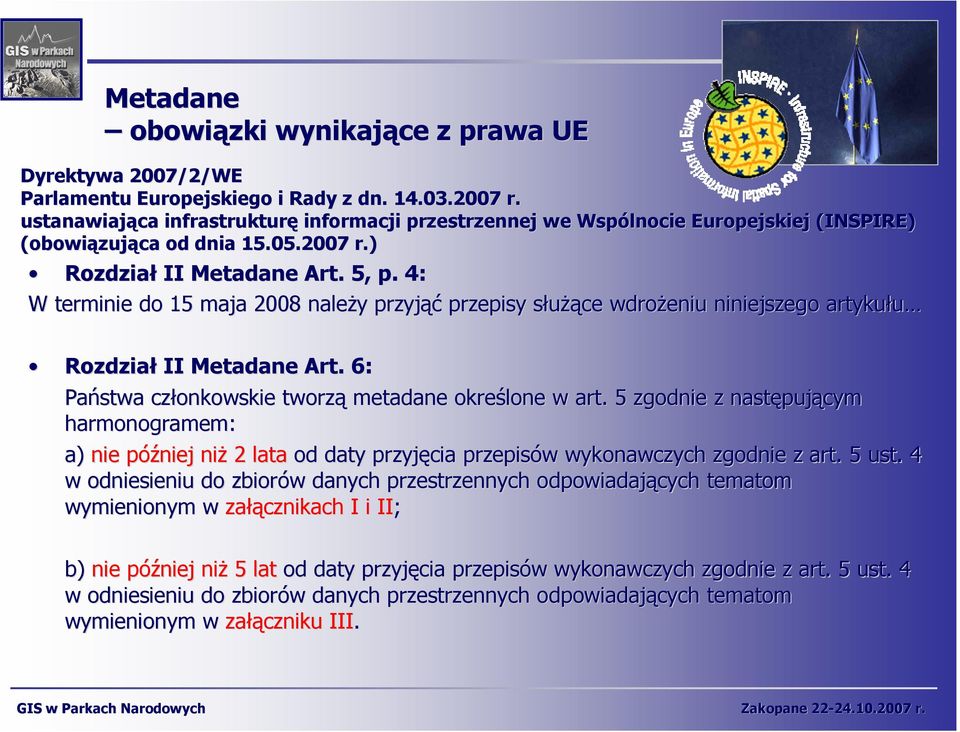 4: W terminie do 15 maja 2008 naleŝy przyjąć przepisy słuŝące wdroŝeniu niniejszego artykułu Rozdział II Metadane Art. 6: Państwa członkowskie tworzą metadane określone w art.