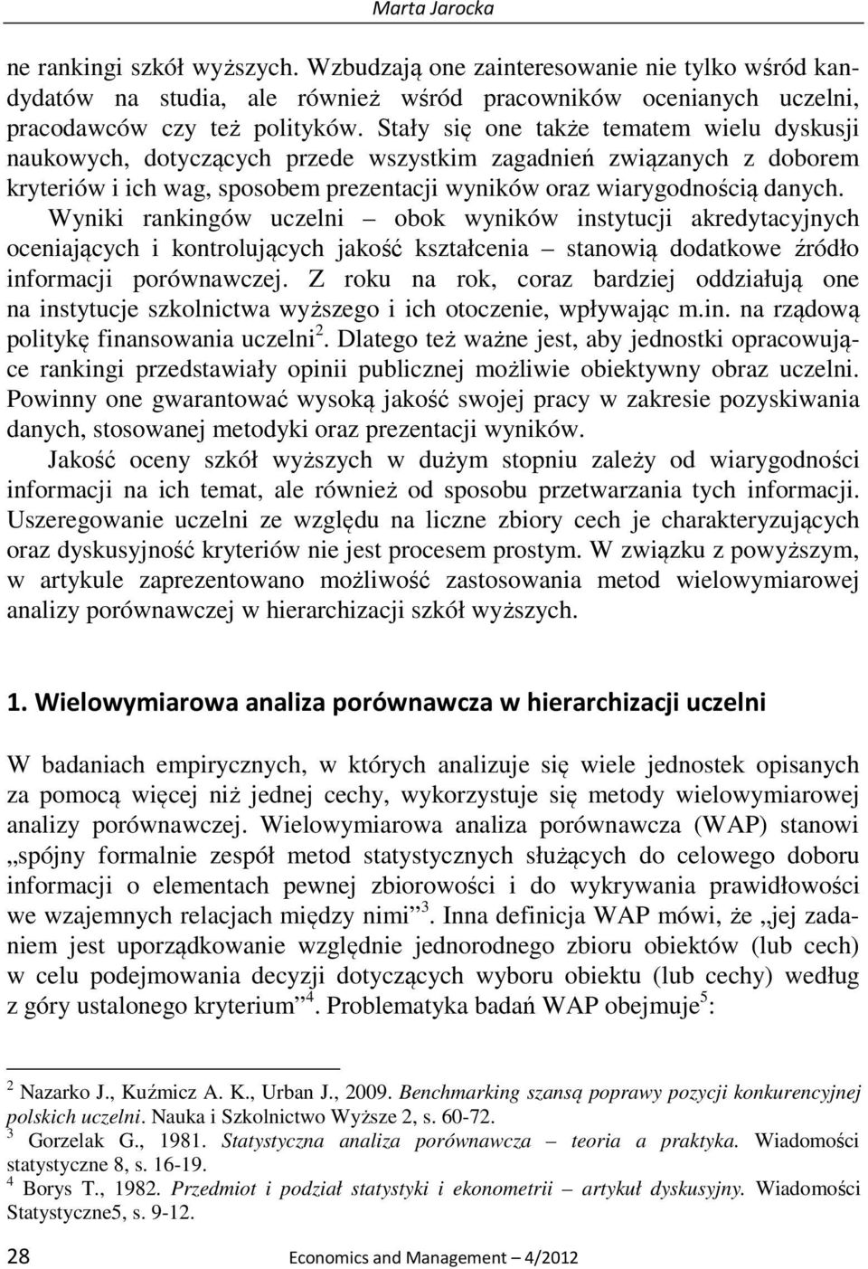 Wyniki rankingów uczelni obok wyników instytucji akredytacyjnych oceniających i kontrolujących jakość kształcenia stanowią dodatkowe źródło informacji porównawczej.