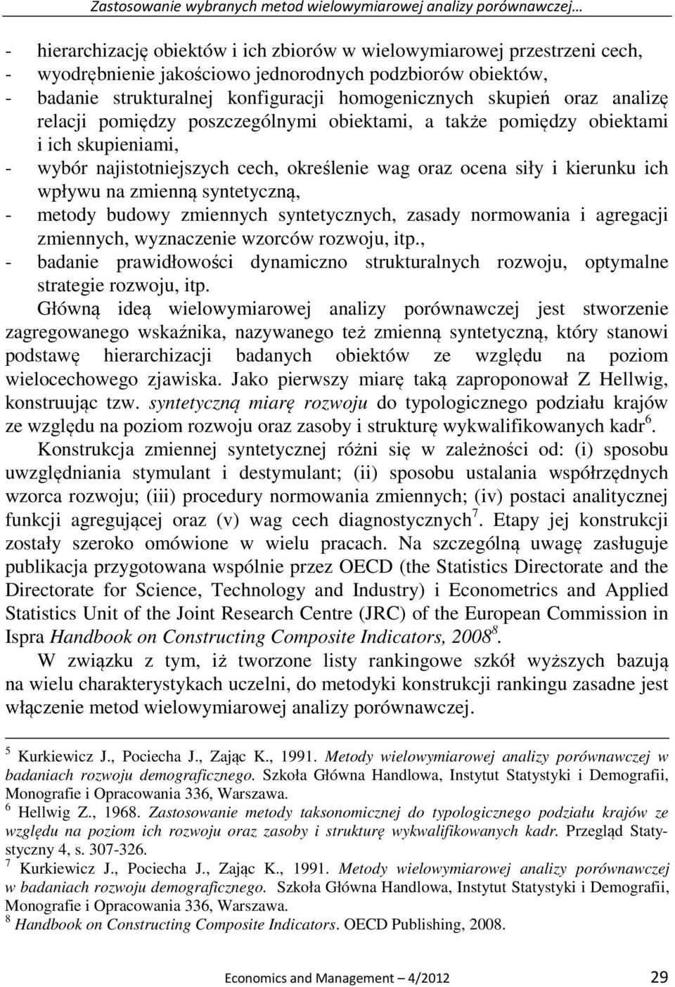 cech, określenie wag oraz ocena siły i kierunku ich wpływu na zmienną syntetyczną, - metody budowy zmiennych syntetycznych, zasady normowania i agregacji zmiennych, wyznaczenie wzorców rozwoju, itp.