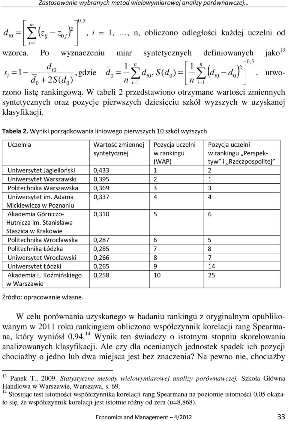 W tabeli 2 przedstawiono otrzymane wartości zmiennych n i= 1 n i= 1 syntetycznych oraz pozycje pierwszych dziesięciu szkół wyższych w uzyskanej klasyfikacji. = gdzie ( ) Tabela 2.