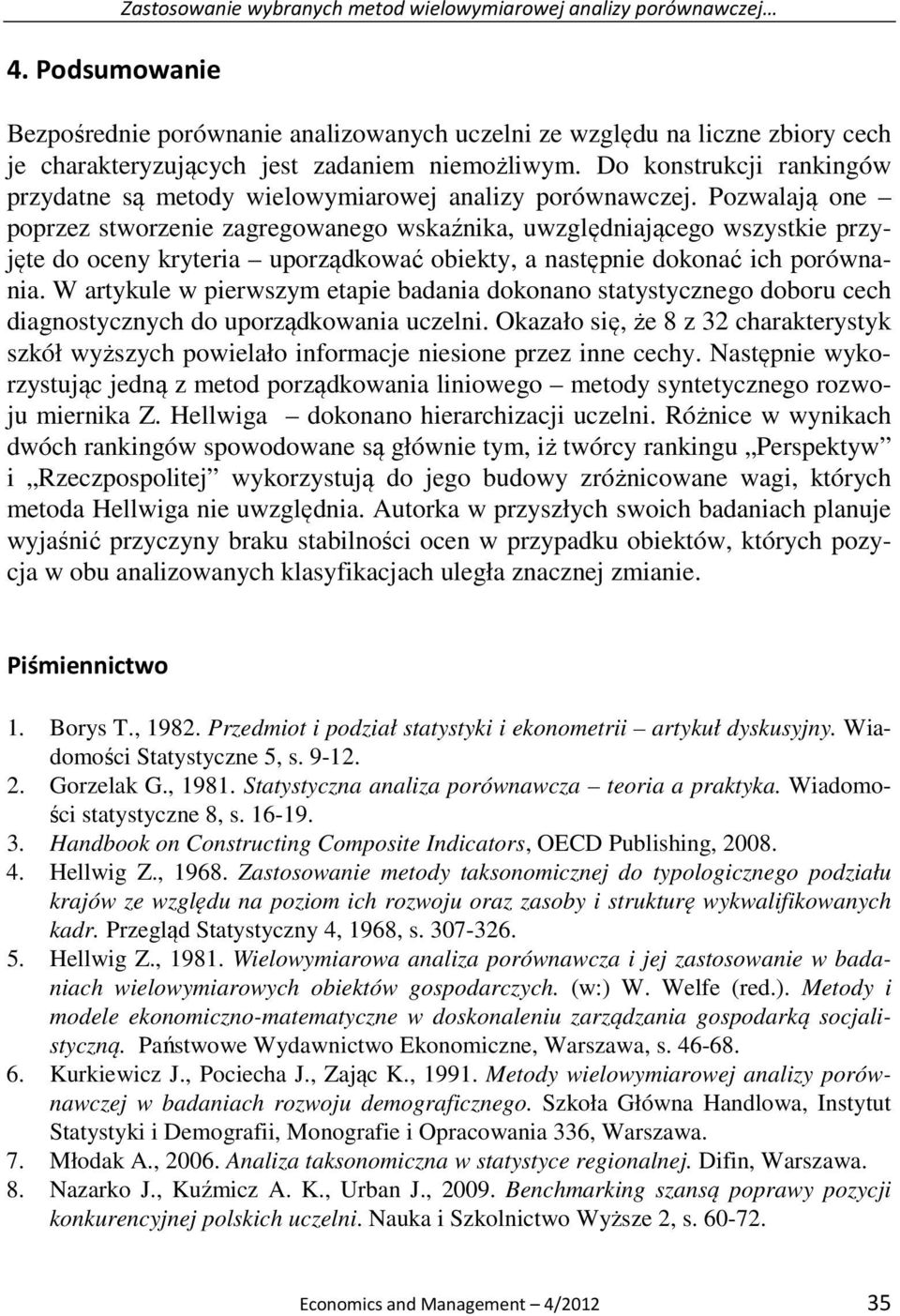 Pozwalają one poprzez stworzenie zagregowanego wskaźnika, uwzględniającego wszystkie przyjęte do oceny kryteria uporządkować obiekty, a następnie dokonać ich porównania.