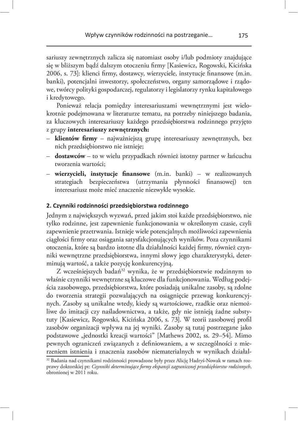 tytucje finansowe (m.in. banki), potencjalni inwestorzy, społeczeństwo, organy samorządowe i rządowe, twórcy polityki gospodarczej, regulatorzy i legislatorzy rynku kapitałowego i kredytowego.