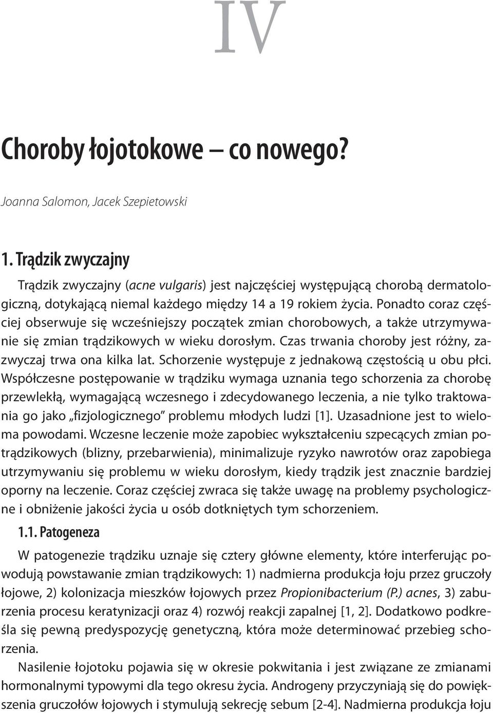 Ponadto coraz częściej obserwuje się wcześniejszy początek zmian chorobowych, a także utrzymywanie się zmian trądzikowych w wieku dorosłym.