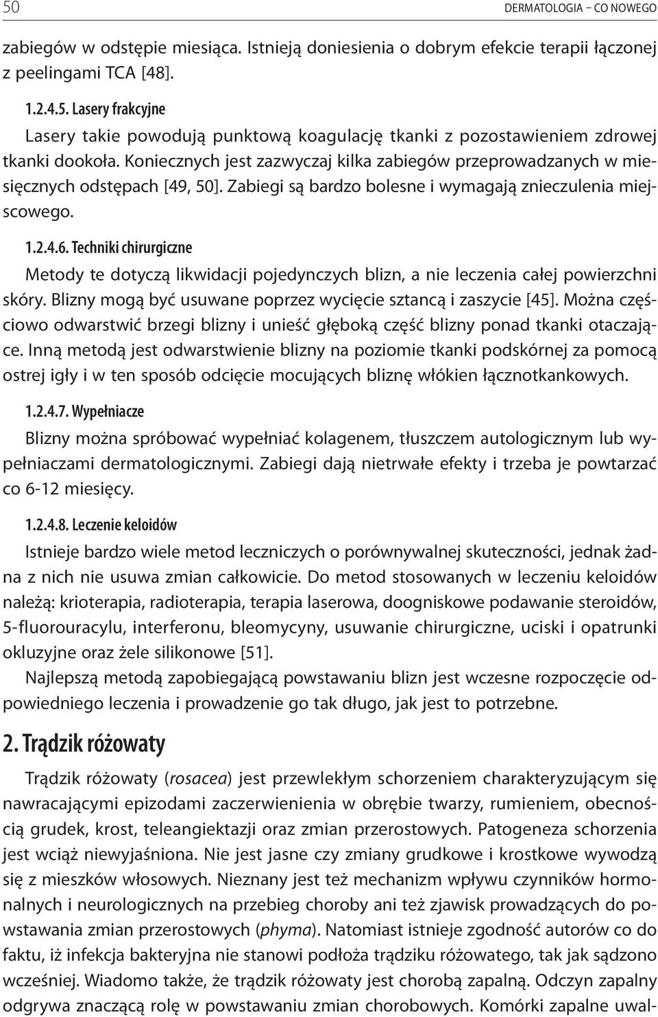 Techniki chirurgiczne Metody te dotyczą likwidacji pojedynczych blizn, a nie leczenia całej powierzchni skóry. Blizny mogą być usuwane poprzez wycięcie sztancą i zaszycie [45].