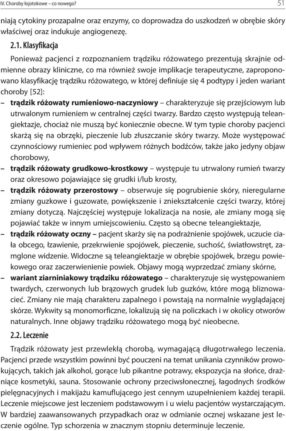 Klasyfikacja Ponieważ pacjenci z rozpoznaniem trądziku różowatego prezentują skrajnie odmienne obrazy kliniczne, co ma również swoje implikacje terapeutyczne, zaproponowano klasyfikację trądziku