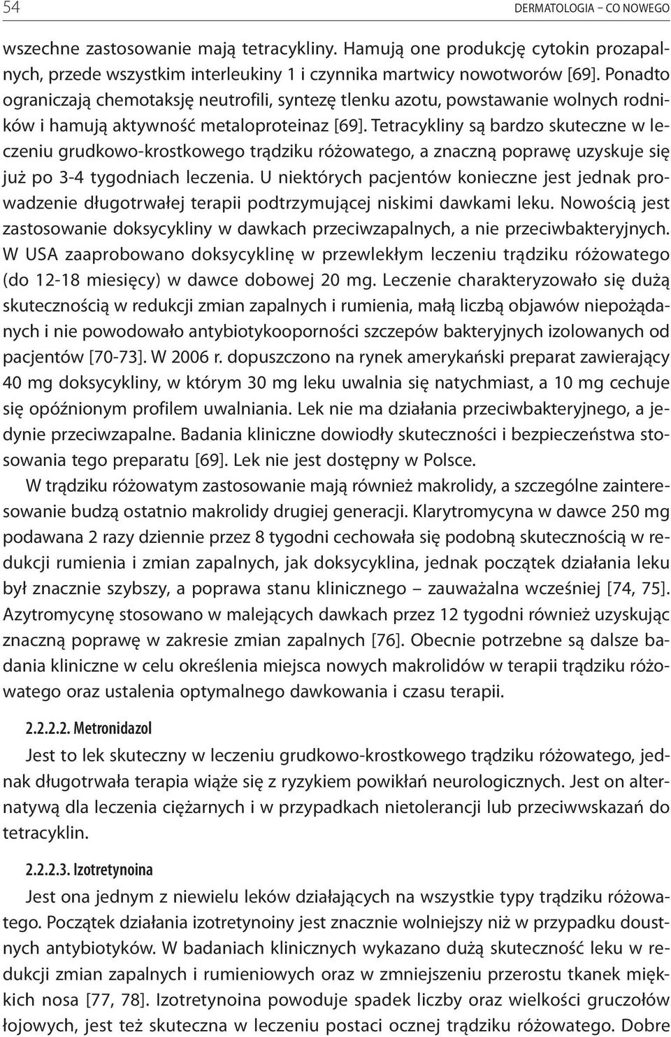 Tetracykliny są bardzo skuteczne w leczeniu grudkowo-krostkowego trądziku różowatego, a znaczną poprawę uzyskuje się już po 3-4 tygodniach leczenia.