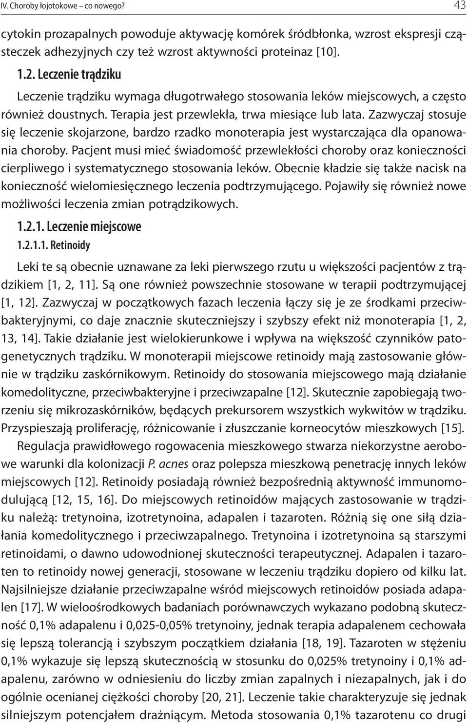 Zazwyczaj stosuje się leczenie skojarzone, bardzo rzadko monoterapia jest wystarczająca dla opanowania choroby.