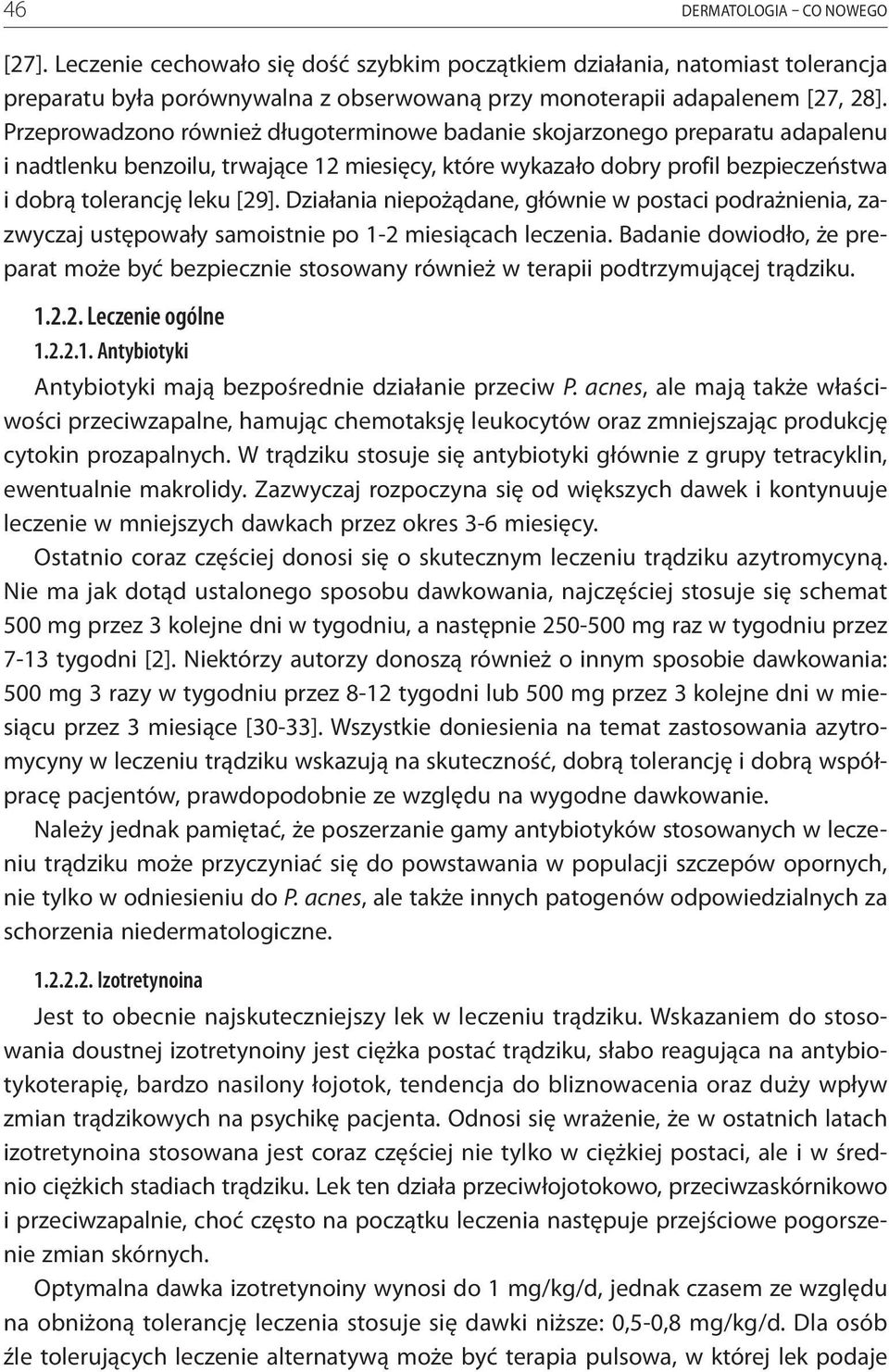 Działania niepożądane, głównie w postaci podrażnienia, zazwyczaj ustępowały samoistnie po 1-2 miesiącach leczenia.