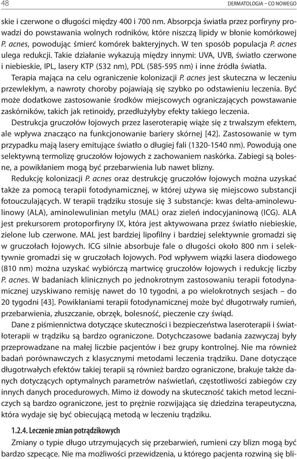 Takie działanie wykazują między innymi: UVA, UVB, światło czerwone i niebieskie, IPL, lasery KTP (532 nm), PDL (585-595 nm) i inne źródła światła. Terapia mająca na celu ograniczenie kolonizacji P.