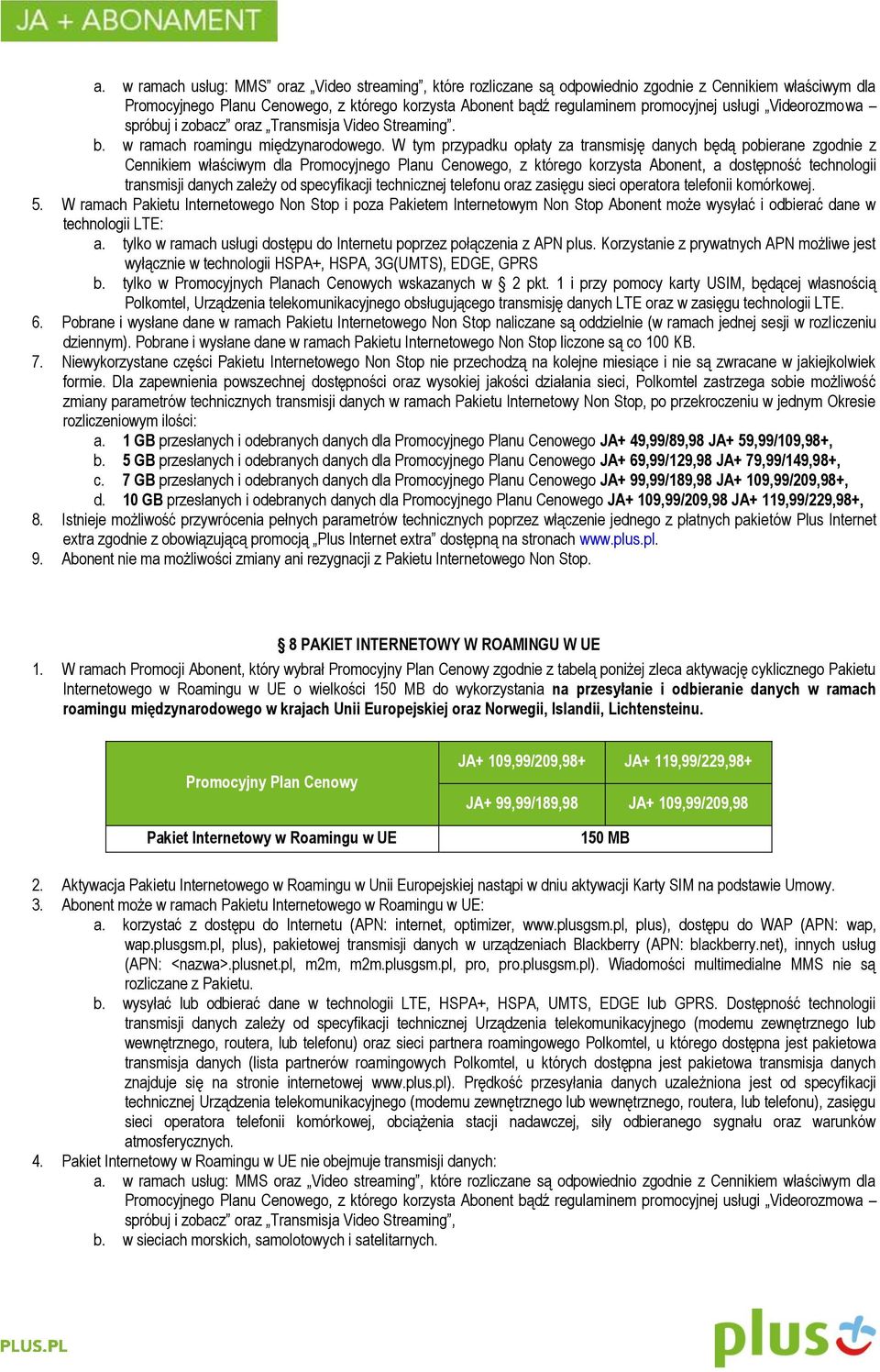 W tym przypadku opłaty za transmisję danych będą pobierane zgodnie z Cennikiem właściwym dla Promocyjnego Planu Cenowego, z którego korzysta Abonent, a dostępność technologii transmisji danych zależy