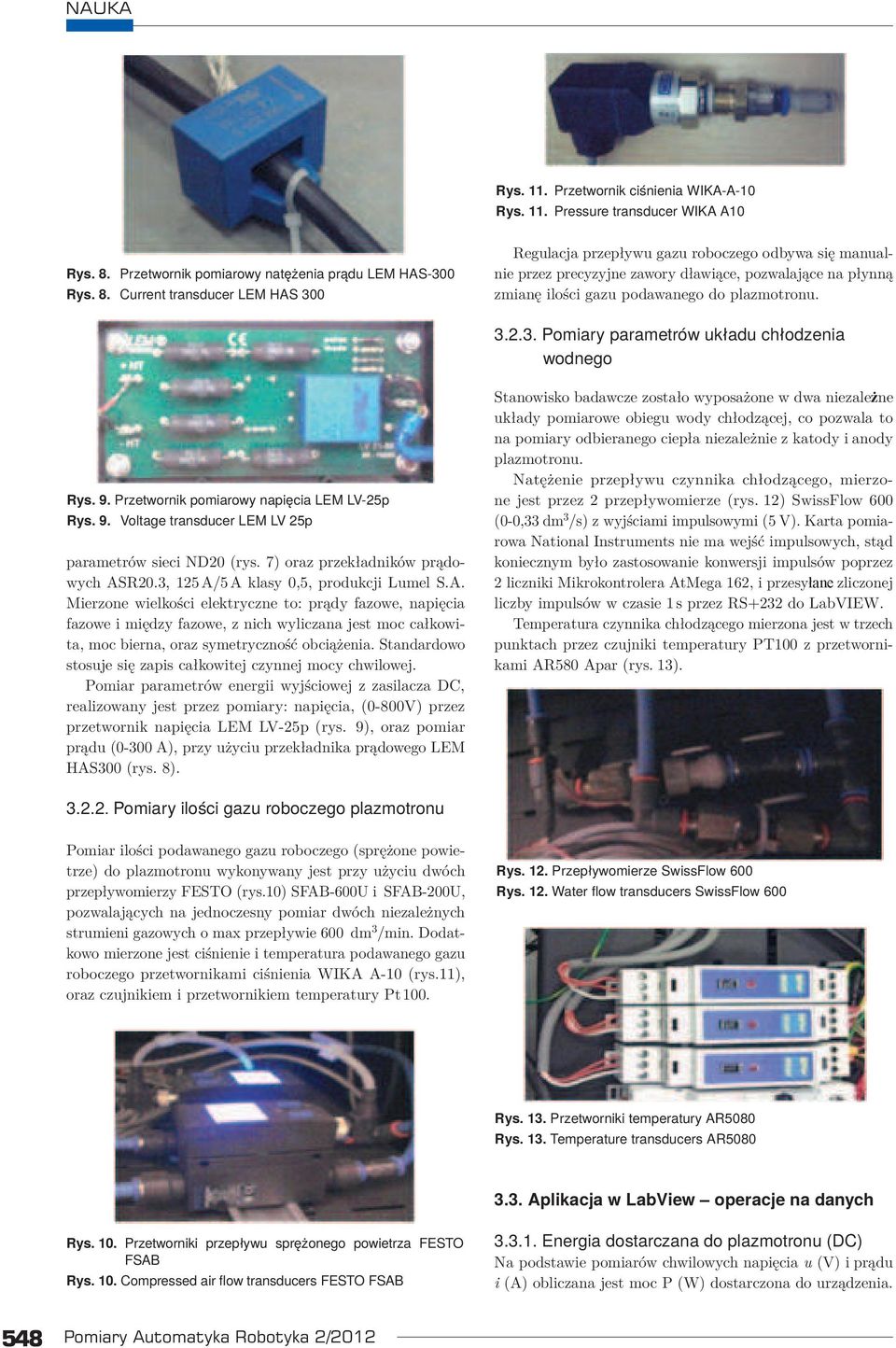 Current transducer LEM HAS 300 Regulacja przepływu gazu roboczego odbywa się manualnie przez precyzyjne zawory dławiące, pozwalające na płynną zmianę ilości gazu podawanego do plazmotronu. 3.2.3. Pomiary parametrów układu chłodzenia wodnego Rys.