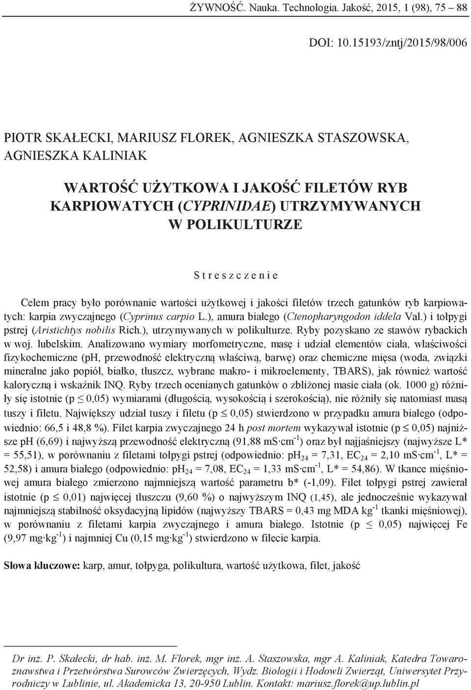 z c z e n i e Celem pracy było porównanie wartości użytkowej i jakości filetów trzech gatunków ryb karpiowatych: karpia zwyczajnego (Cyprinus carpio L.), amura białego (Ctenopharyngodon iddela Val.