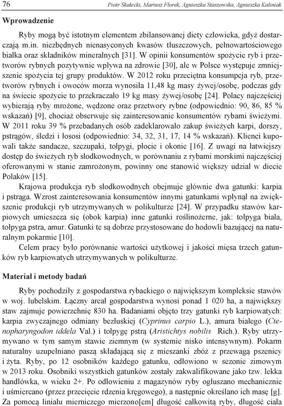 W 2012 roku przeciętna konsumpcja ryb, przetworów rybnych i owoców morza wynosiła 11,48 kg masy żywej/osobę, podczas gdy na świecie spożycie to przekraczało 19 kg masy żywej/osobę [24].