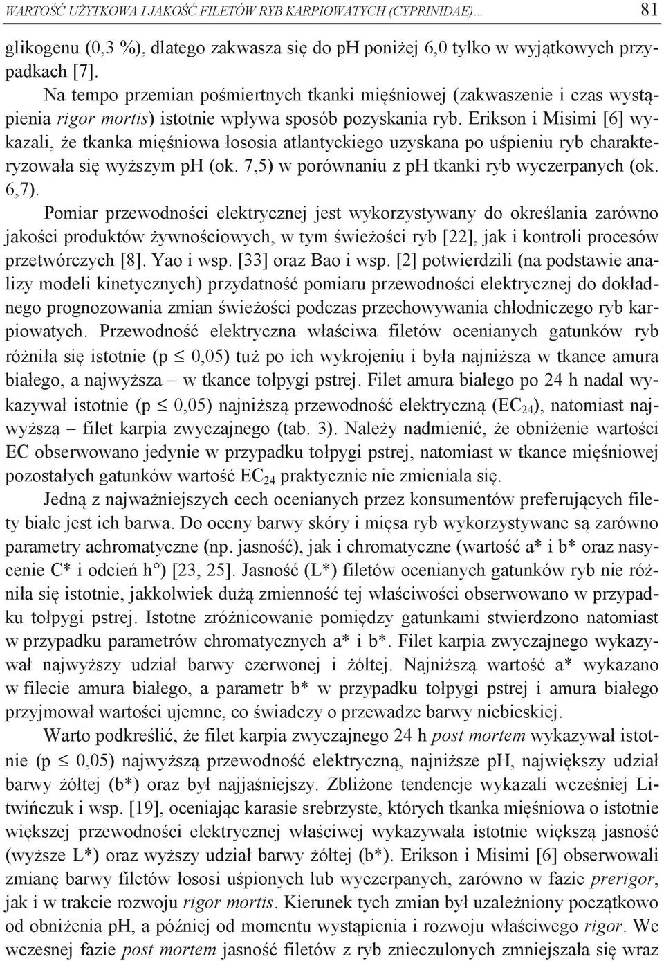 Erikson i Misimi [6] wykazali, że tkanka mięśniowa łososia atlantyckiego uzyskana po uśpieniu ryb charakteryzowała się wyższym ph (ok. 7,5) w porównaniu z ph tkanki ryb wyczerpanych (ok. 6,7).