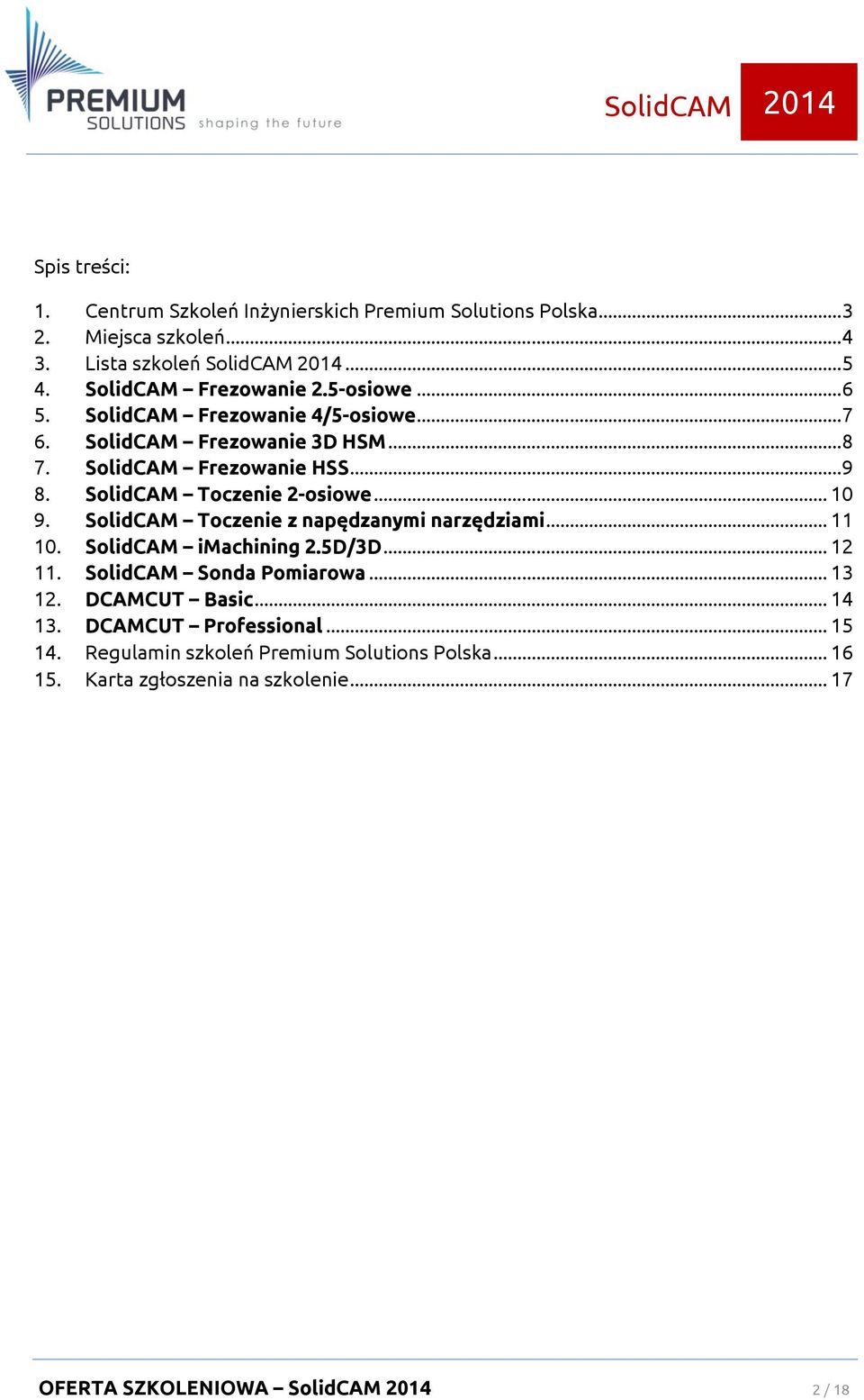 SolidCAM Toczenie 2-osiowe... 10 9. SolidCAM Toczenie z napędzanymi narzędziami... 11 10. SolidCAM imachining 2.5D/3D... 12 11. SolidCAM Sonda Pomiarowa.