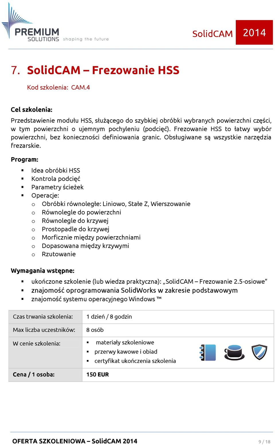 Idea obróbki HSS Kontrola podcięć Parametry ścieżek Operacje: o Obróbki równoległe: Liniowo, Stałe Z, Wierszowanie o Równolegle do powierzchni o Równolegle do krzywej o Prostopadle do krzywej o