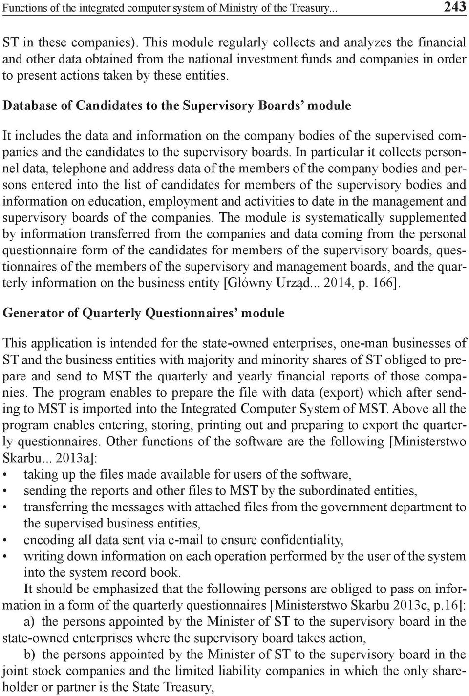 Database of Candidates to the Supervisory Boards module It includes the data and information on the company bodies of the supervised companies and the candidates to the supervisory boards.