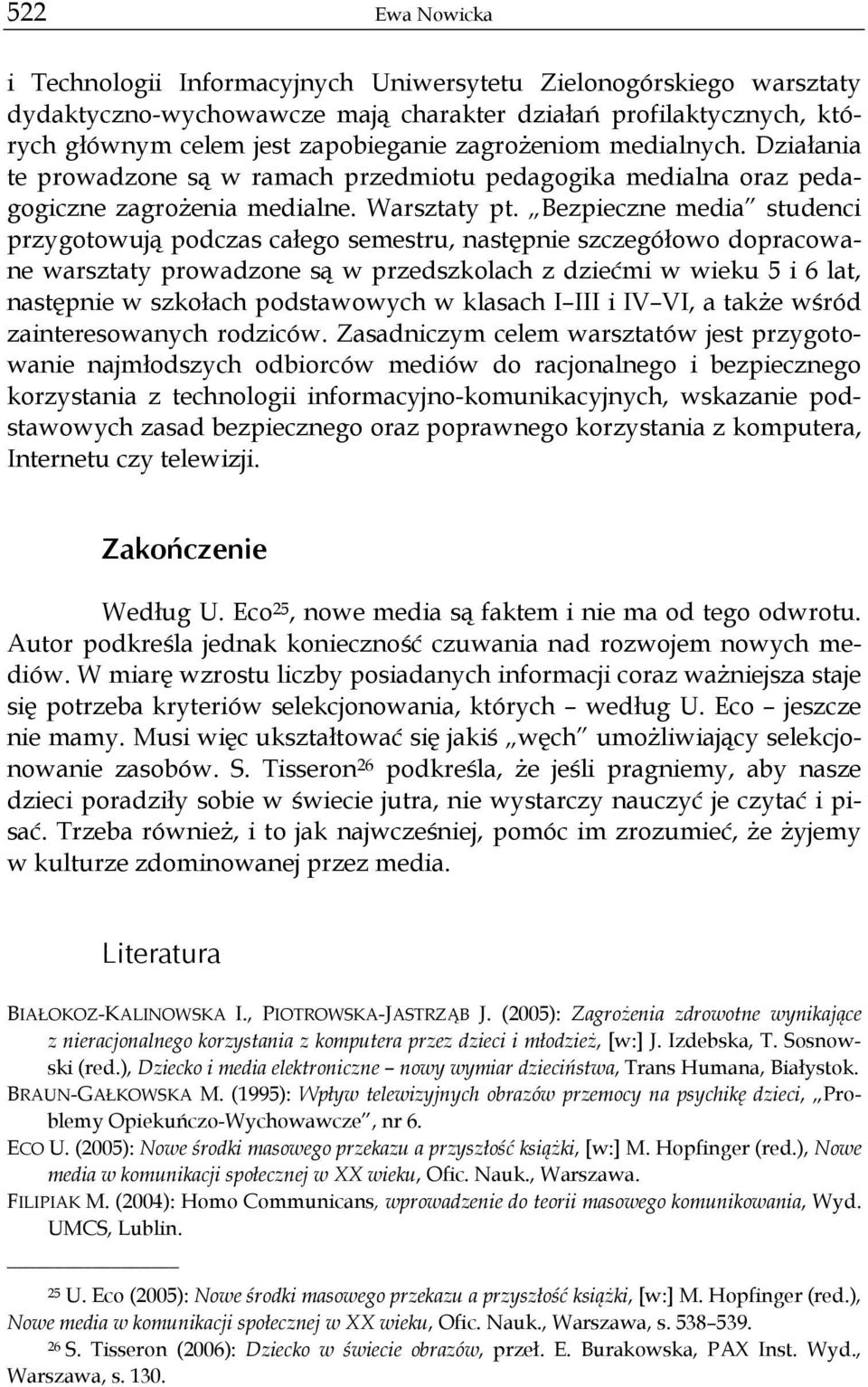 Bezpieczne media studenci przygotowują podczas całego semestru, następnie szczegółowo dopracowane warsztaty prowadzone są w przedszkolach z dziećmi w wieku 5 i 6 lat, następnie w szkołach