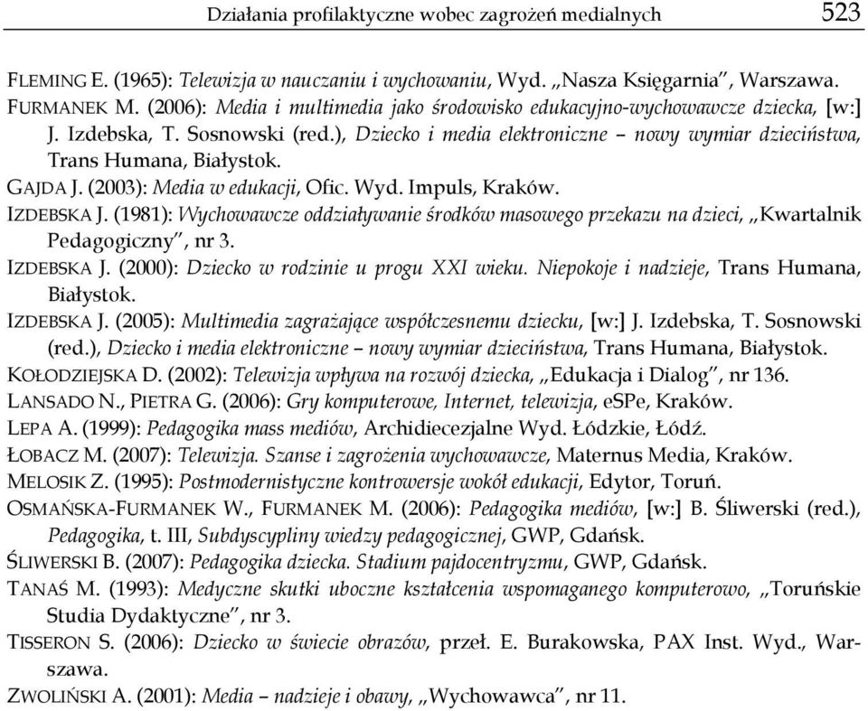 GAJDA J. (2003): Media w edukacji, Ofic. Wyd. Impuls, Kraków. IZDEBSKA J. (1981): Wychowawcze oddziaływanie środków masowego przekazu na dzieci, Kwartalnik Pedagogiczny, nr 3. IZDEBSKA J. (2000): Dziecko w rodzinie u progu XXI wieku.