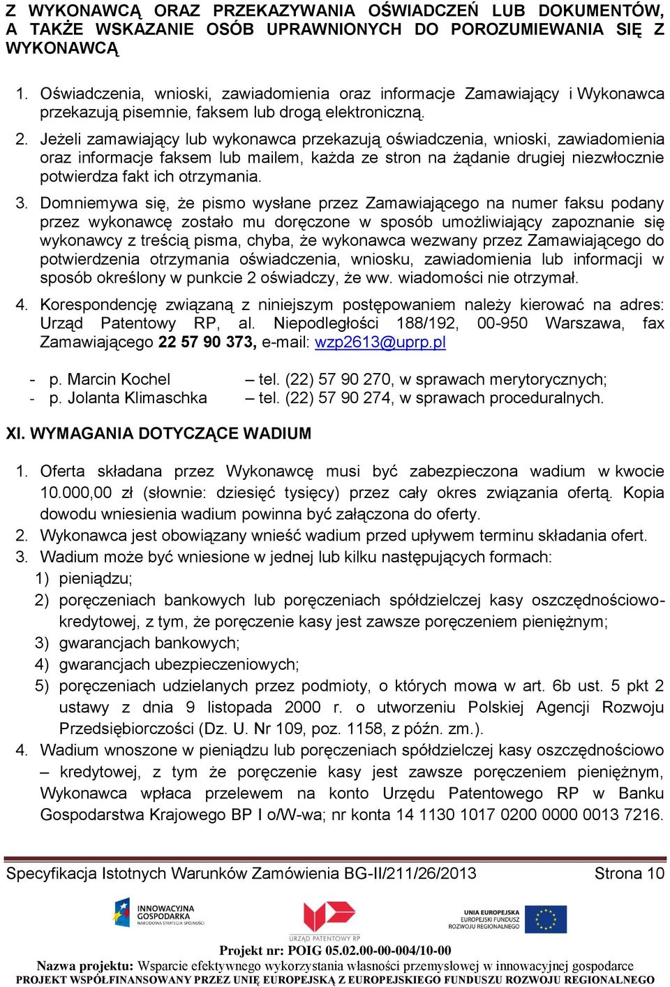 Jeżeli zamawiający lub wykonawca przekazują oświadczenia, wnioski, zawiadomienia oraz informacje faksem lub mailem, każda ze stron na żądanie drugiej niezwłocznie potwierdza fakt ich otrzymania. 3.