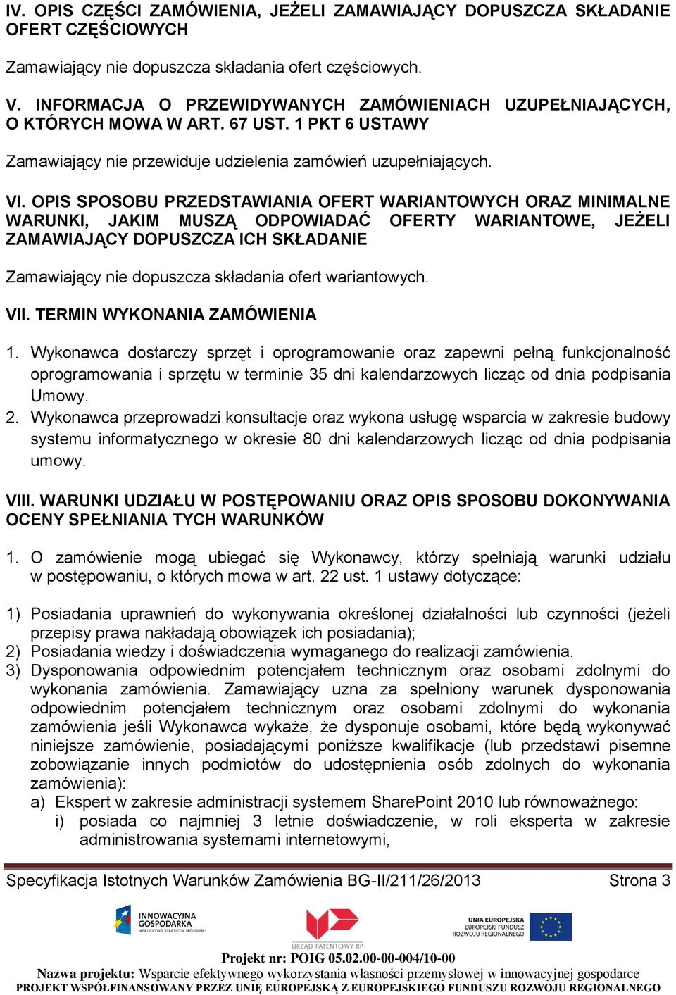 OPIS SPOSOBU PRZEDSTAWIANIA OFERT WARIANTOWYCH ORAZ MINIMALNE WARUNKI, JAKIM MUSZĄ ODPOWIADAĆ OFERTY WARIANTOWE, JEŻELI ZAMAWIAJĄCY DOPUSZCZA ICH SKŁADANIE Zamawiający nie dopuszcza składania ofert