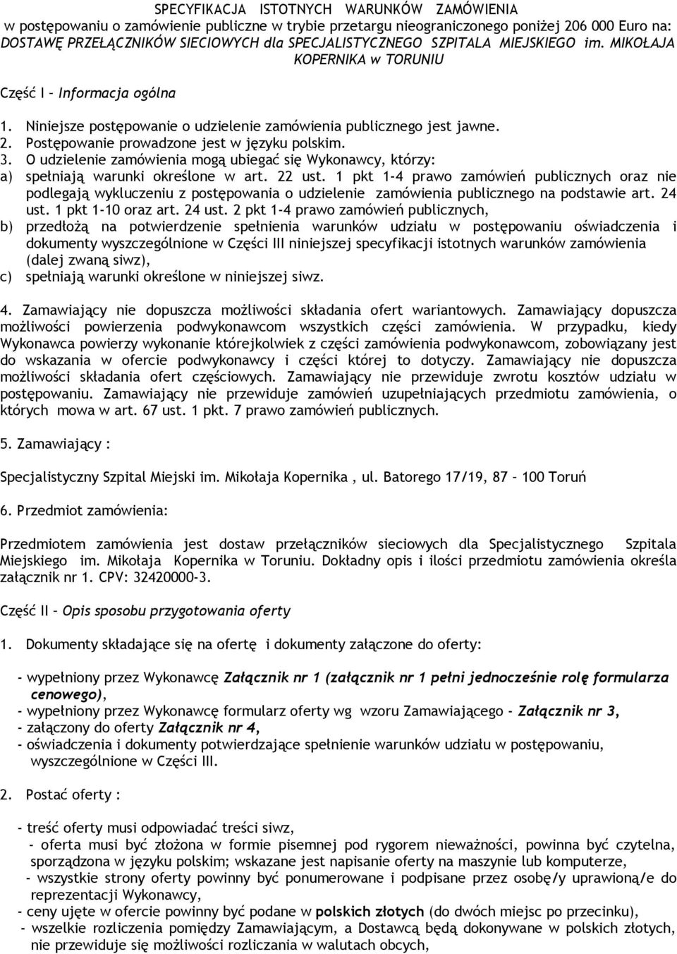 Postępowanie prowadzone jest w języku polskim. 3. O udzielenie zamówienia mogą ubiegać się Wykonawcy, którzy: a) spełniają warunki określone w art. 22 ust.