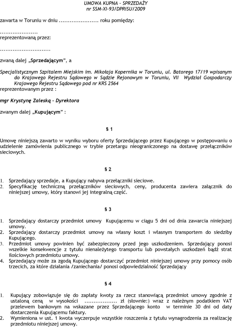 Batorego 17/19 wpisanym do Krajowego Rejestru Sądowego w Sądzie Rejonowym w Toruniu, VII Wydział Gospodarczy Krajowego Rejestru Sądowego pod nr KRS 2564 reprezentowanym przez : mgr Krystynę Zaleską