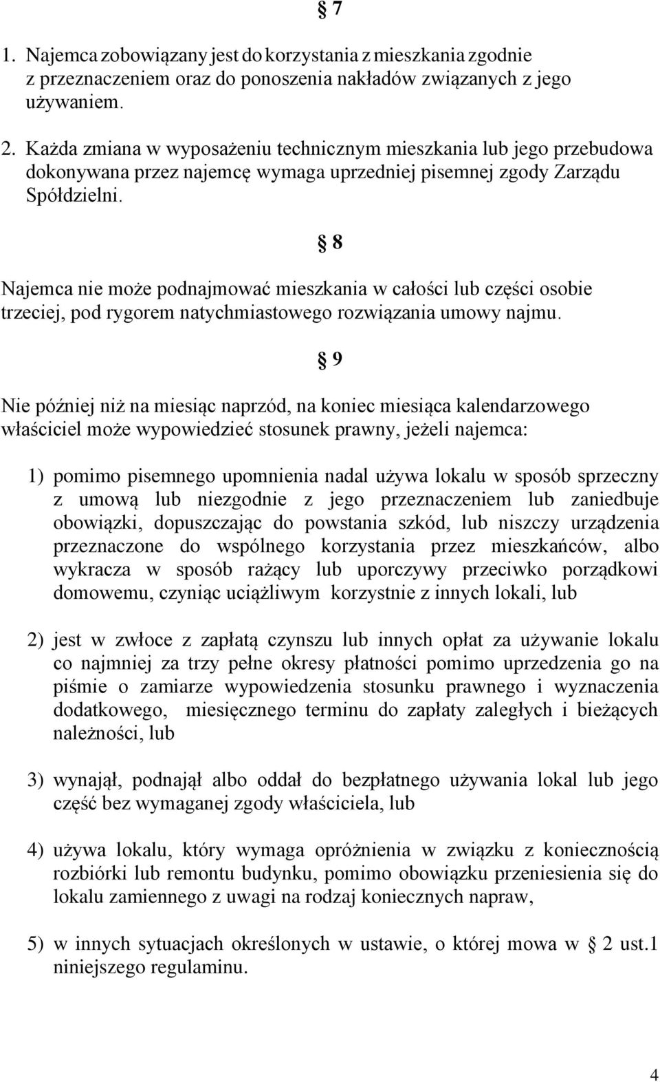 Najemca nie może podnajmować mieszkania w całości lub części osobie trzeciej, pod rygorem natychmiastowego rozwiązania umowy najmu.