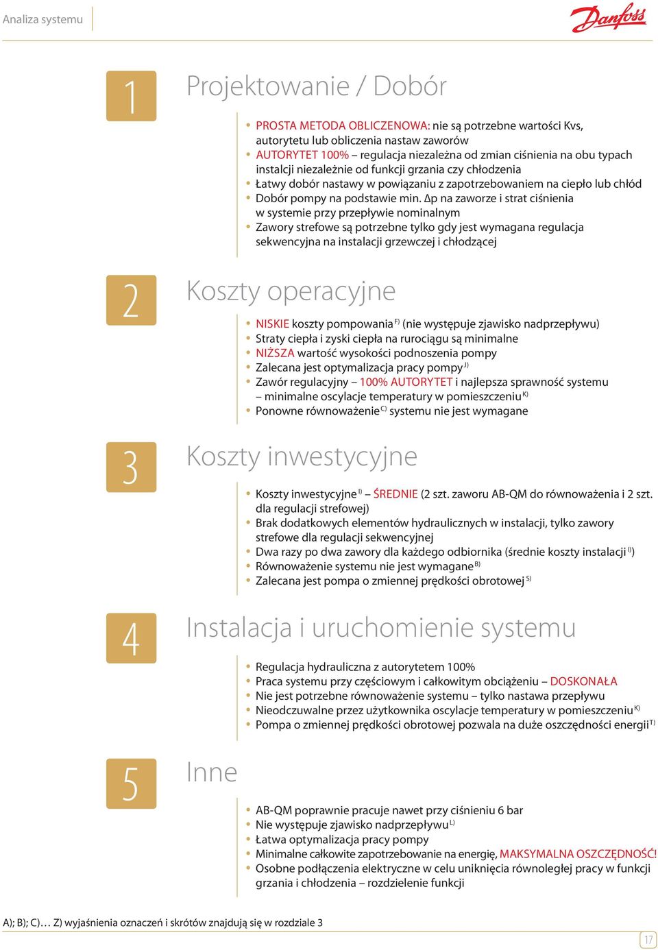 Δp na zaworze i trat ciśnienia w ytemie przy przepływie nominalnym Zawory trefowe ą potrzebne tylko gdy jet wymagana regulacja ekwencyjna na intalacji grzewczej i chłodzącej 2 Kozty operacyjne NISKIE