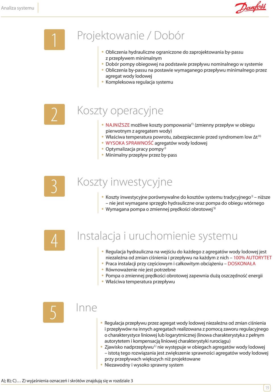 z agregatem wody) Właściwa temperatura powrotu, zabezpieczenie przed yndromem low Δt H) WYSOKA SPRAWNOŚĆ agregatów wody lodowej Optymalizacja pracy pompy J) Minimalny przepływ przez by-pa 3 Kozty